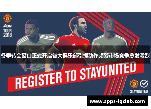冬季转会窗口正式开启各大俱乐部引援动作频繁市场竞争愈发激烈