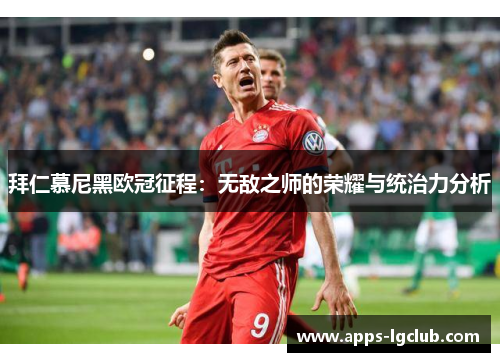 拜仁慕尼黑欧冠征程：无敌之师的荣耀与统治力分析