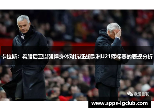 卡拉斯：希腊后卫以强悍身体对抗征战欧洲U21锦标赛的表现分析