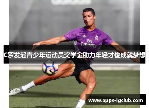 C罗发起青少年运动员奖学金助力年轻才俊成就梦想