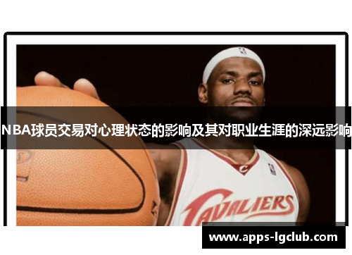 NBA球员交易对心理状态的影响及其对职业生涯的深远影响 NBA球员交易对心理状态的影响及其对职业生涯的深远影响