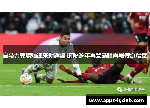 皇马力克蝙蝠迎来新辉煌 时隔多年再登巅峰再写传奇篇章